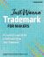 Just Wanna Trademark for Makers : A Legal Guide to Applying, Branding and Licensing for Success