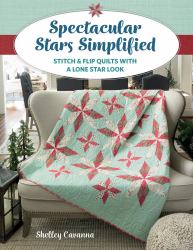 Spectacular Stars Simplified : Stitch and Flip Quilts with a Lone Star Look