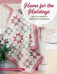 Home for the Holidays : Quilts and More to Welcome the Season