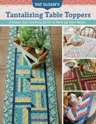 Tantalizing Table Toppers : A Dozen Eye-Catching Quilts to Perk up Your Home