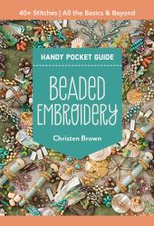 Beaded Embroidery Handy Pocket Guide : 35+ Stitches; All the Basics and Beyond