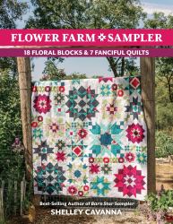 Flower Farm Sampler : 18 Floral Blocks and 7 Fanciful Quilts