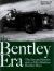 Bentley Era : The Fast and Furious Story of the Fabulous Bentley Boys