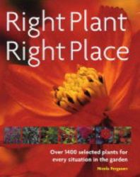 Right Plant, Right Place : Over 2000 Selected Plants for Everyday Situation in the Garden