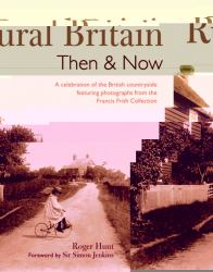 Rural Britain Then and Now : A Celebration of the British Countryside Featuring Photographs from the Francis Frith Collection