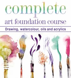 Complete Art Foundation Course : Drawing, Watercolour, Oils and Acrylics