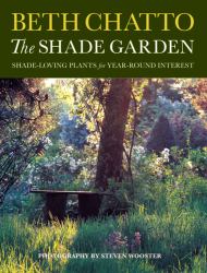 The Shade Garden : Shade-Loving Plants for Year-Round Interest