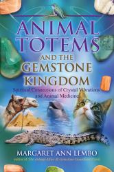 Animal Totems and the Gemstone Kingdom : Spiritual Connections of Crystal Vibrations and Animal Medicine