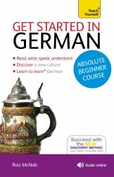 Get Started in German Absolute Beginner Course : The Essential Introduction to Reading, Writing, Speaking and Understanding a New Language