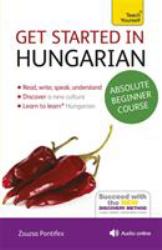 Get Started in Hungarian Absolute Beginner Course : The Essential Introduction to Reading, Writing, Speaking and Understanding a New Language