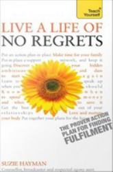 Live a Life of No Regrets : Teach Yourself EBook - the Proven Action Plan for Finding Fulfilment