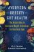 Ayurveda for Obesity and Gut Health : The Natural Way to Overcome Weight Imbalances for Your Body Type