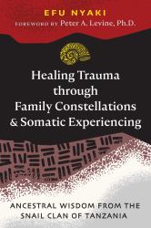 Healing Trauma Through Family Constellations and Somatic Experiencing : Ancestral Wisdom from the Snail Clan of Tanzania