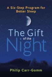 The Gift of the Night : A Six-Step Program for Better Sleep