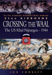 Crossing the Waal : The U. S. 82nd Airborne Division at NijmegenElite Forces Operations Series