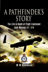 Pathfinder's Story : The Life and Death of Flight Lieutenant Jack Mossop DFC* DFM