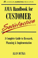 AMA Handbook for Customer Satisfaction : A Complete Guide to Research, Planning, and Implementation