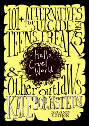 Hello, Cruel World : 121 Alternatives to Suicide for Teens, Freaks, and Other Outlaws