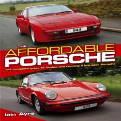 The Affordable Porsche : The Complete Guide to Buying and Running a Low-Cost Porsche