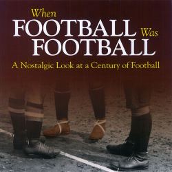 When Football Was Football : A Nostalgic Look at a Century of Football