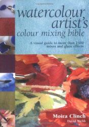 The Watercolour Artist's Colour Mixing Bible