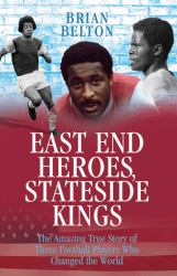 East End Heroes, Stateside Kings : The Amazing True Story of Three Football Players Who Changed the World