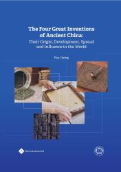 The Four Great Inventions of Ancient China : Their Origin, Development, Spread and Influence in the World