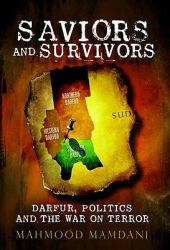 Saviours and Survivors : Darfur, Politics and the War on Terror