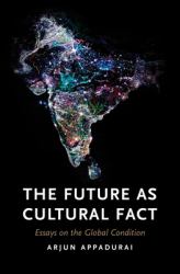 The Future As Cultural Fact : Essays on the Global Condition