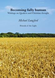 Becoming Fully Human : Writings on Quakers and Christian Thought