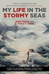 My Life in the Stormy Seas : A True Life Experience of a Man Who Lived with a Chronically Mentally Ill Wife