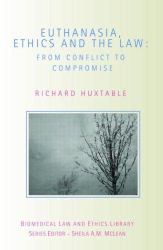 Euthanasia, Ethics and the Law : From Conflict to Compromise