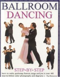 Ballroom Dancing Step-by-Step : Learn to Waltz, Quickstep, Foxtrot, Tango and Jive in over 400 Easy-to-Follow Colour Photographs and Diagrams