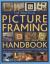 The Practical Picture Framing Handbook : How to Create and Decorate Picture Frames, with 100 Projects Shown Step-by-Step in over 300 Stunning Photographs