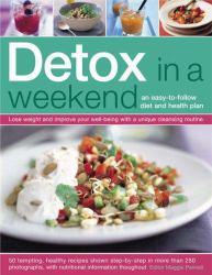 Detox in a Weekend : An Easy-to-Follow Diet and Health Plan: Lose Weight and Improve Your Well-Being with a Unique Cleansing Routine