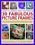 How to Make and Decorate 30 Fabulous Picture Frames