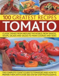 100 Greatest Recipes : Tomato:Classic Dishes from Around the World, from Soups, Salads and Salsas to Main Courses and Sides