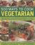 500 Ways to Cook Vegetarian : The Ultimate Vegetarian Cookbook, with Easy Ideas for Every Kind of Taste and Occasion