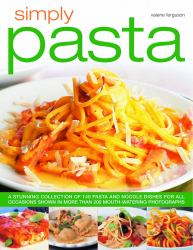 Simply Pasta : A Stunning Collection of 140 Pasta and Noodle Dishes for All Occasions Shown in More Than 200 Mouth-Watering Photographs