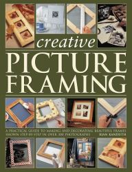 Creative Picture Framing : A practical guide to making and decorating beautiful Frames