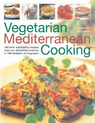 Vegetarian Mediterranean Cooking : 175 Fresh and Healthy Recipes from Sun-Drenched Cuisines with 200 Colour Photographs