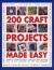 Best-Ever Craft Book - 200 Projects : Hundreds of Beautiful Things to Make, Plus Home Decorating Ideas, All Shown Step-by-Step with over 1000 Photographs