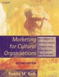 Marketing for Cultural Organisations : New Strategies for Attracting Audiences to Classical Music , Dance, Museums, Theatre and Opera