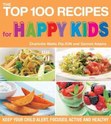 The Top 100 Recipes for Happy Kids : Keep Your Child Alert, Focused, Active and Healthy