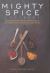 Mighty Spice Cookbook : Over 100 Fresh, Vibrant Dishes - Using No More Than 5 Spices for Each Recipe