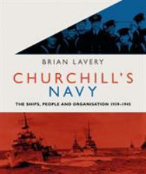 Churchill's Navy : The Ships, People and Organisation, 1939-1945