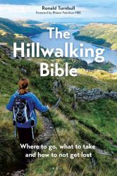 The Hillwalking Bible : Where to Go, What to Take and How to Not Get Lost