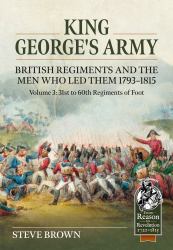 King George's Army, British Regiments and the Men Who Led Them Volume 3 : British Infantry; 31st to 60th Regiments of Foot