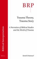 Trauma Theory, Trauma Story : A Narration of Biblical Studies and the World of Trauma