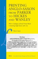 Printing Anglo-Saxon from Parker to Hickes and Wanley : With a Catalogue of Early Printed Books Containing Anglo-Saxon 1566-1705